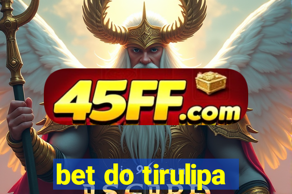 bet do tirulipa